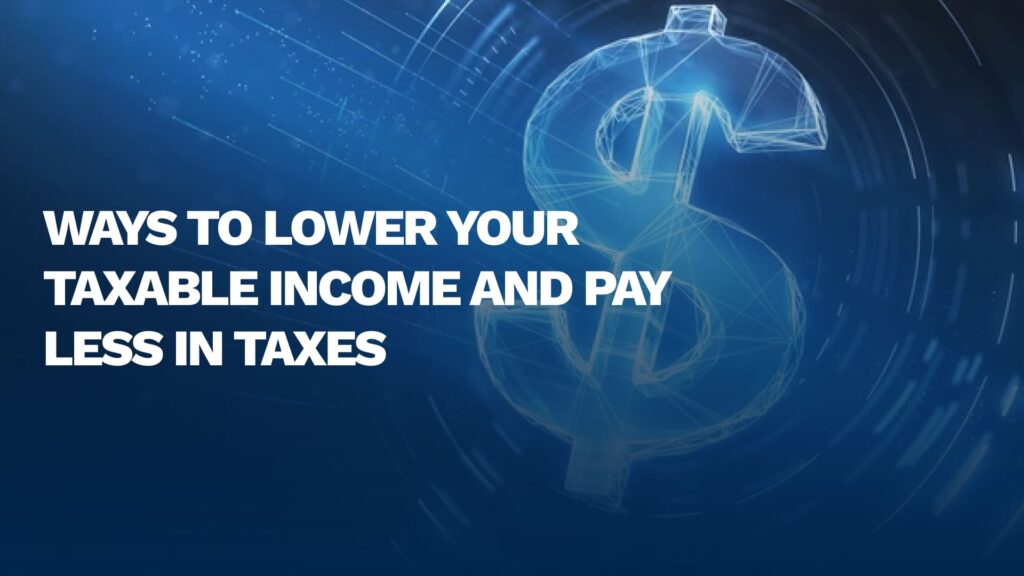 7 Ways to Lower Your Taxable Income and Pay Less in Taxes