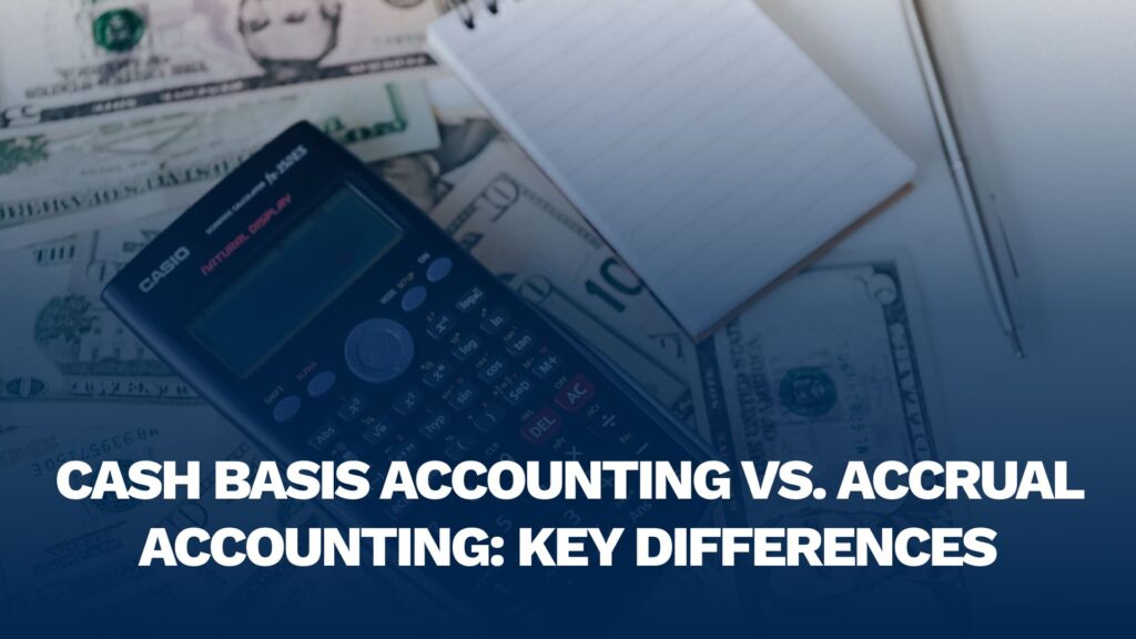 Cash Basis Accounting vs. Accrual Accounting: Key Differences