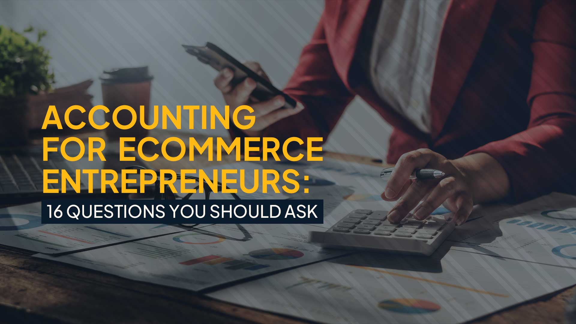 Accounting For E-commerce Entrepreneurs: 16 Questions You Should Ask